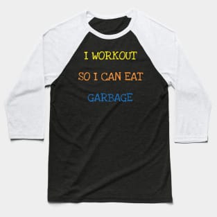 I Workout So I Can Eat Garbage Sarcasm Funny Gym Food Lover T-Shirt Baseball T-Shirt